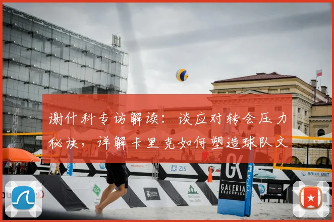 谢什科专访解读：谈应对转会压力秘诀，详解卡里克如何塑造球队文化助其成长（附2026赛季数据前瞻）