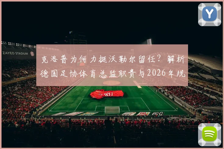 克洛普为何力挺沃勒尔留任？解析德国足协体育总监职责与2026年规划影响